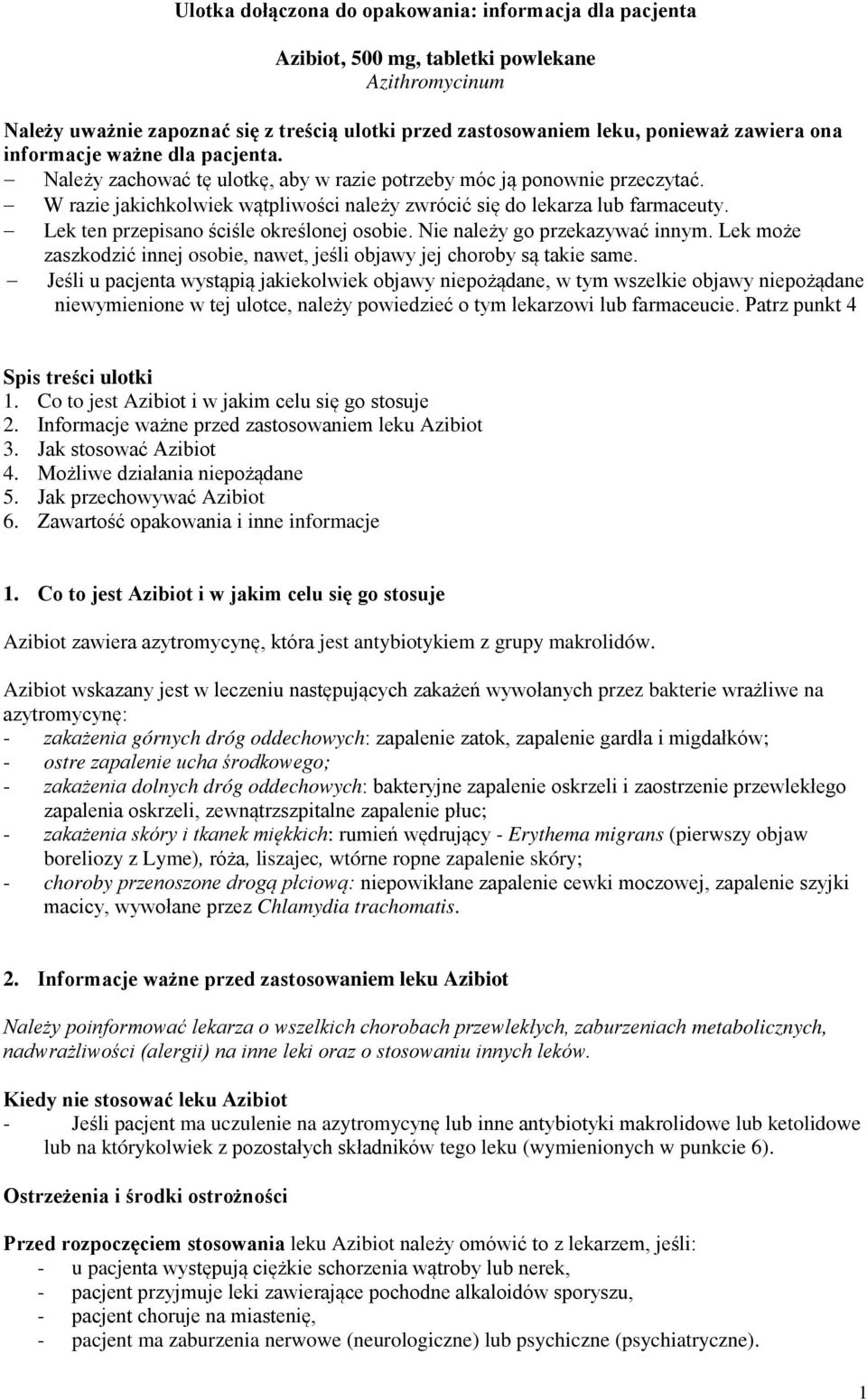 Lek ten przepisano ściśle określonej osobie. Nie należy go przekazywać innym. Lek może zaszkodzić innej osobie, nawet, jeśli objawy jej choroby są takie same.