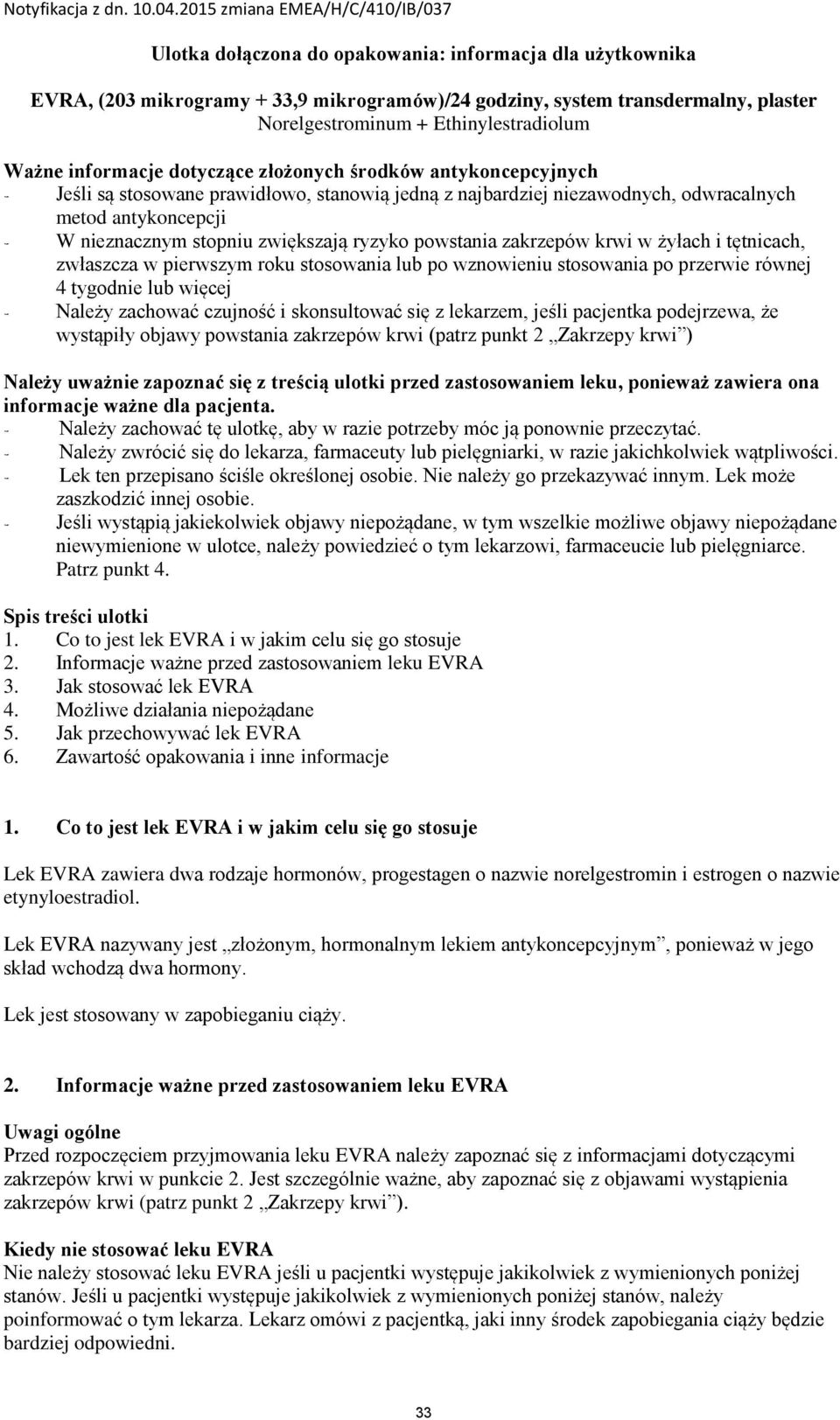powstania zakrzepów krwi w żyłach i tętnicach, zwłaszcza w pierwszym roku stosowania lub po wznowieniu stosowania po przerwie równej 4 tygodnie lub więcej - Należy zachować czujność i skonsultować