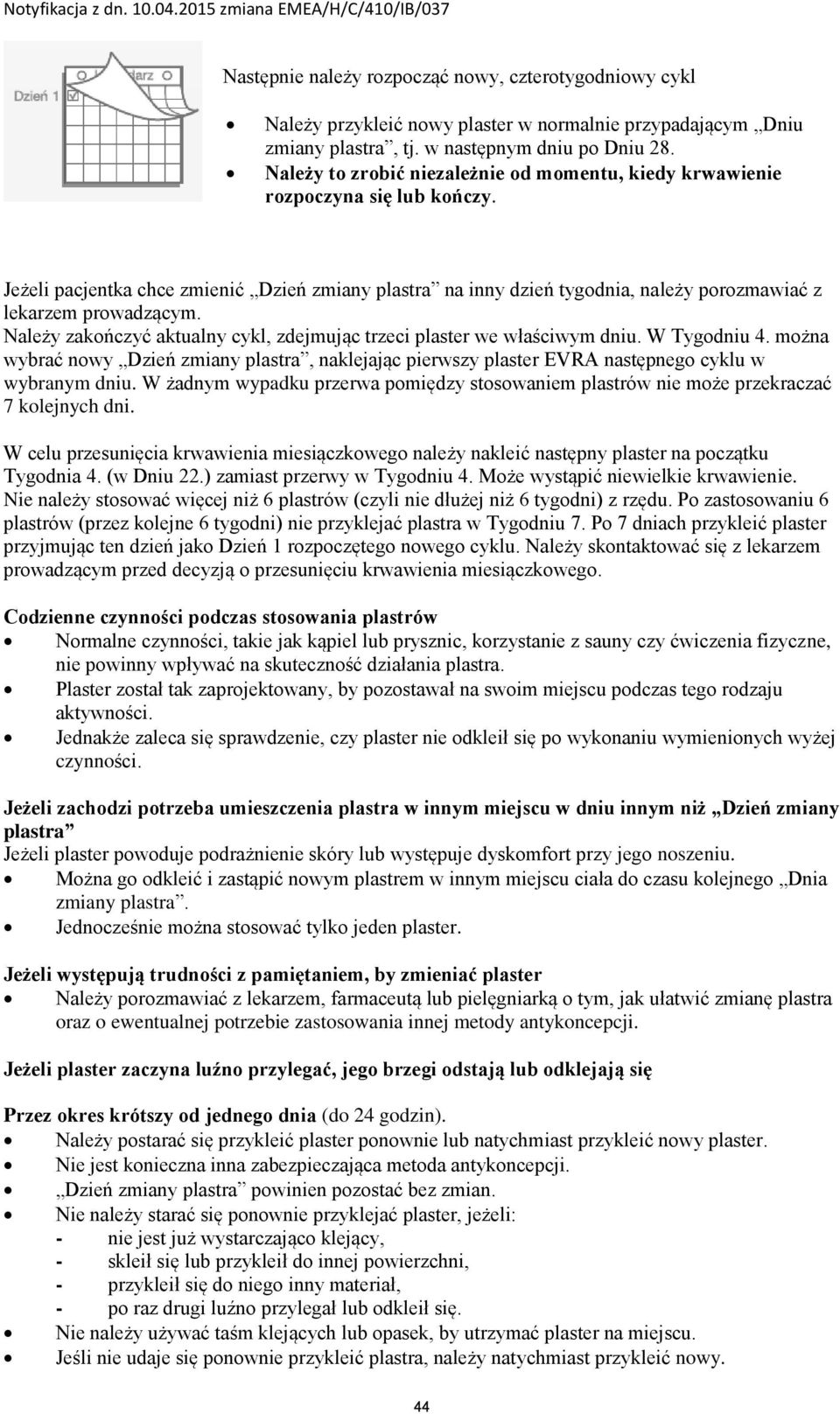 Jeżeli pacjentka chce zmienić Dzień zmiany plastra na inny dzień tygodnia, należy porozmawiać z lekarzem prowadzącym. Należy zakończyć aktualny cykl, zdejmując trzeci plaster we właściwym dniu.