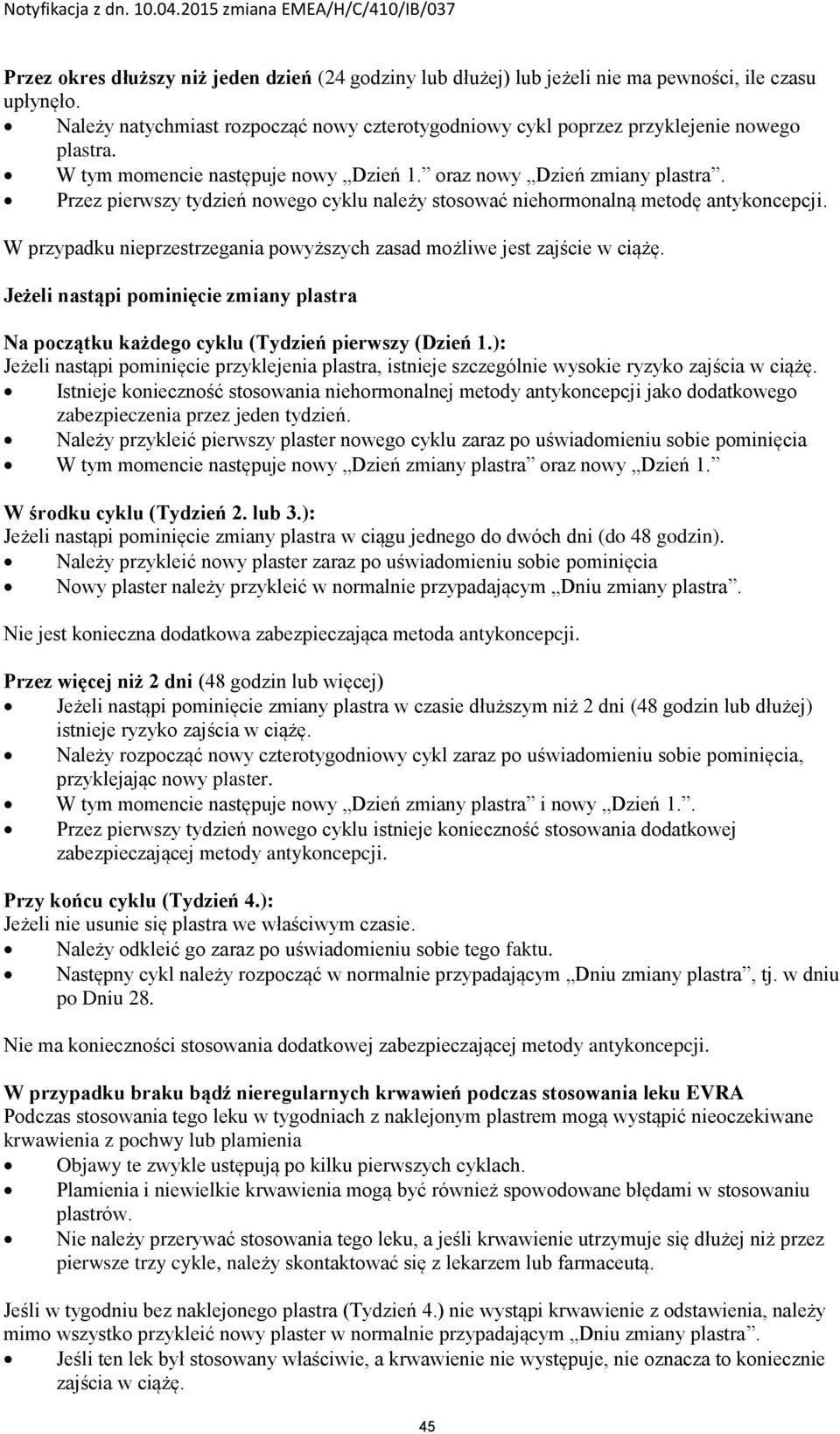 W przypadku nieprzestrzegania powyższych zasad możliwe jest zajście w ciążę. Jeżeli nastąpi pominięcie zmiany plastra Na początku każdego cyklu (Tydzień pierwszy (Dzień 1.