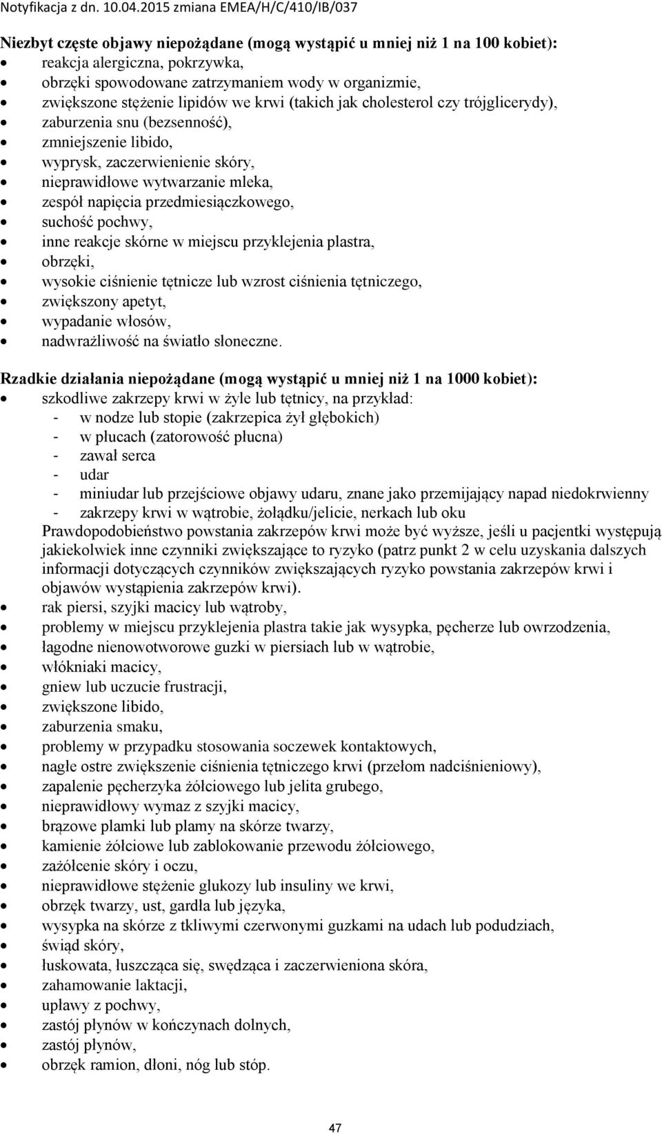 suchość pochwy, inne reakcje skórne w miejscu przyklejenia plastra, obrzęki, wysokie ciśnienie tętnicze lub wzrost ciśnienia tętniczego, zwiększony apetyt, wypadanie włosów, nadwrażliwość na światło