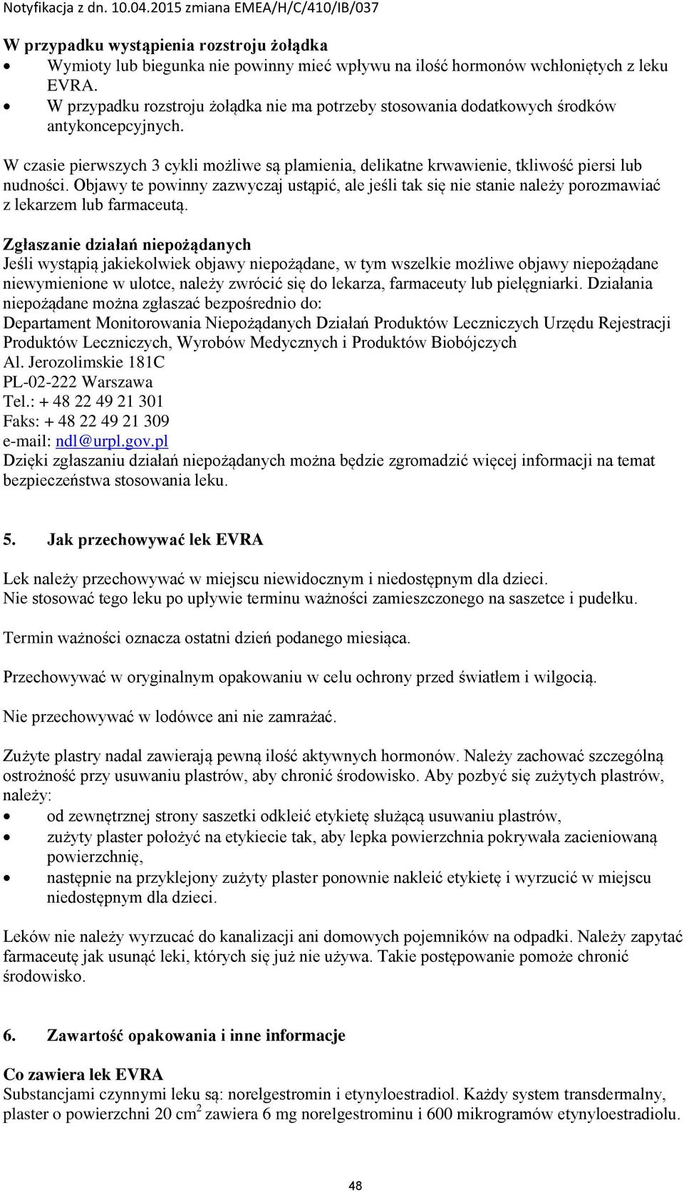 Objawy te powinny zazwyczaj ustąpić, ale jeśli tak się nie stanie należy porozmawiać z lekarzem lub farmaceutą.