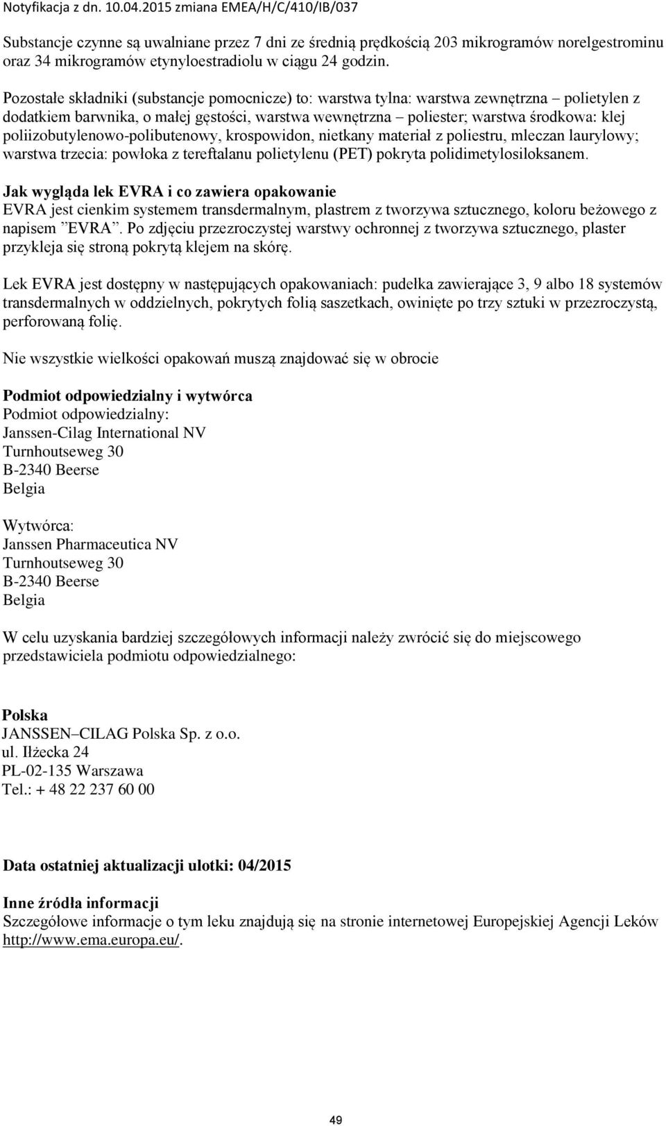 poliizobutylenowo-polibutenowy, krospowidon, nietkany materiał z poliestru, mleczan laurylowy; warstwa trzecia: powłoka z tereftalanu polietylenu (PET) pokryta polidimetylosiloksanem.