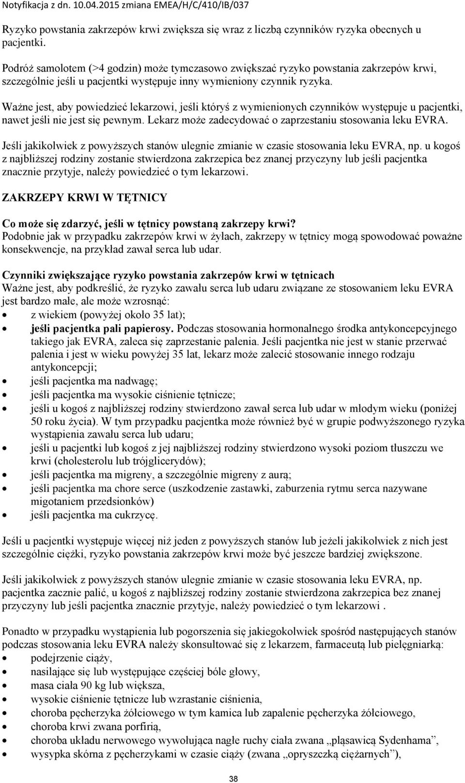 Ważne jest, aby powiedzieć lekarzowi, jeśli któryś z wymienionych czynników występuje u pacjentki, nawet jeśli nie jest się pewnym. Lekarz może zadecydować o zaprzestaniu stosowania leku EVRA.
