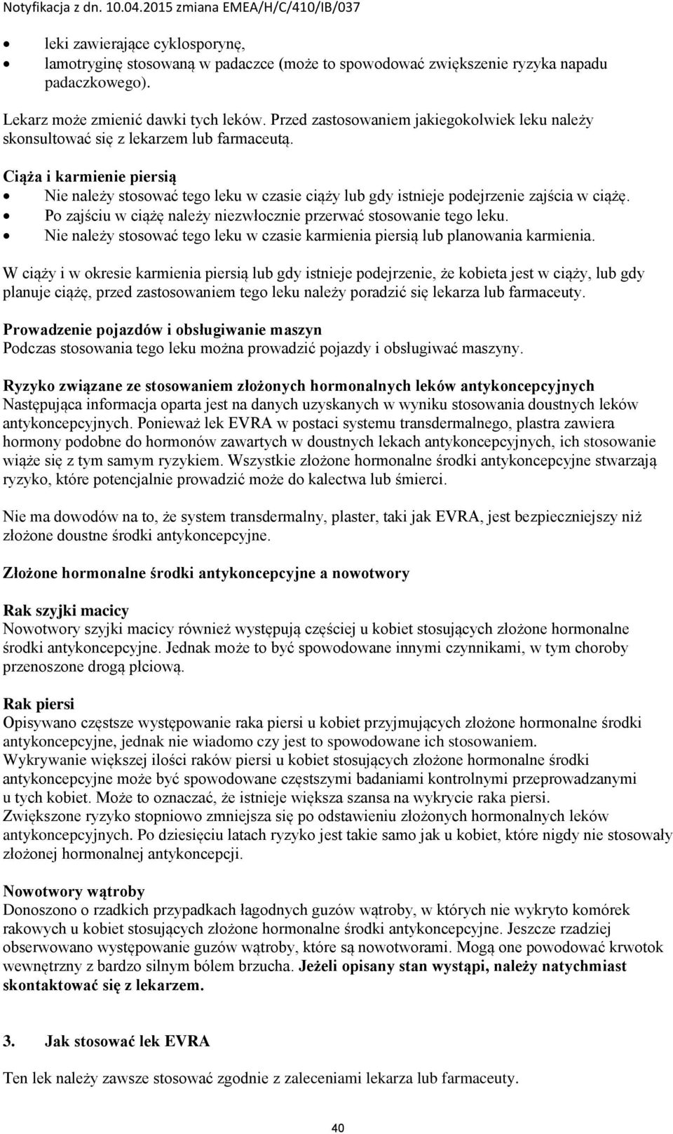 Ciąża i karmienie piersią Nie należy stosować tego leku w czasie ciąży lub gdy istnieje podejrzenie zajścia w ciążę. Po zajściu w ciążę należy niezwłocznie przerwać stosowanie tego leku.