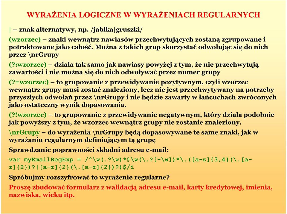 :wzorzec) działa tak samo jak nawiasy powyżej z tym, że nie przechwytują zawartości i nie można się do nich odwoływać przez numer grupy (?