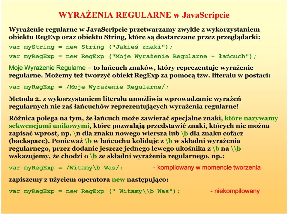Możemy też tworzyć obiekt RegExp za pomocą tzw. literału w postaci: var myregexp = /Moje WyraŜenie Regularne/; Metoda 2.