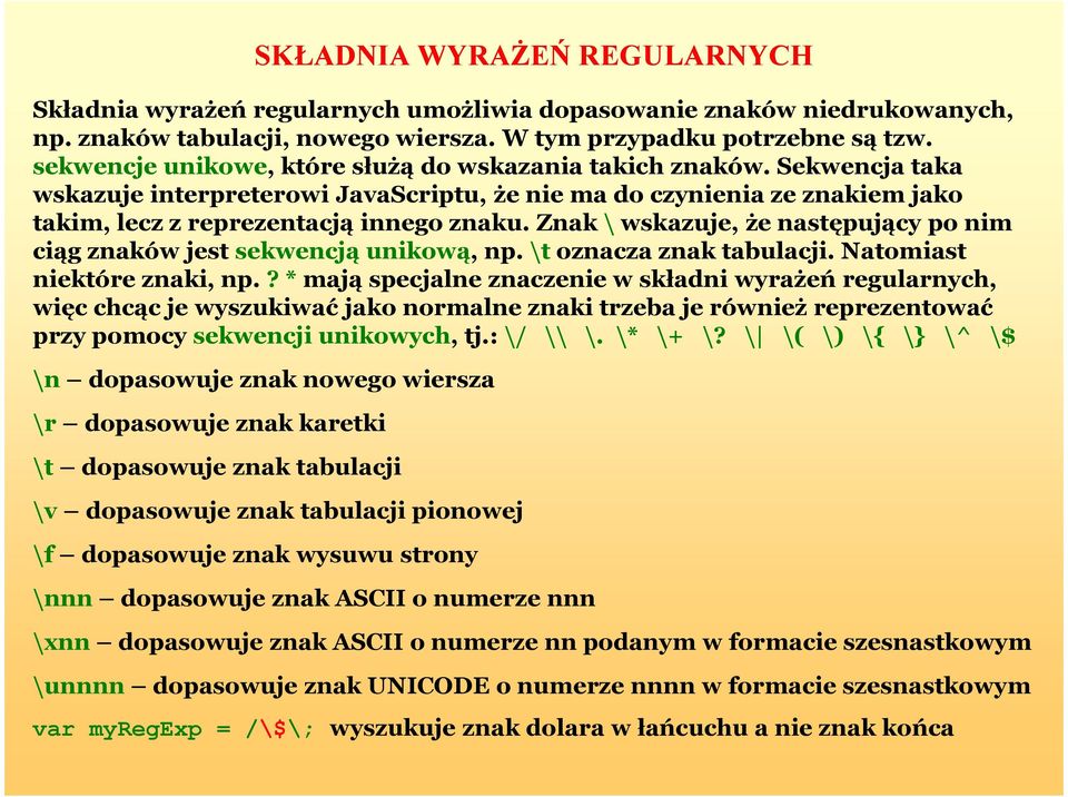 Znak \ wskazuje, że następujący po nim ciąg znaków jest sekwencją unikową, np. \t oznacza znak tabulacji. Natomiast niektóre znaki, np.