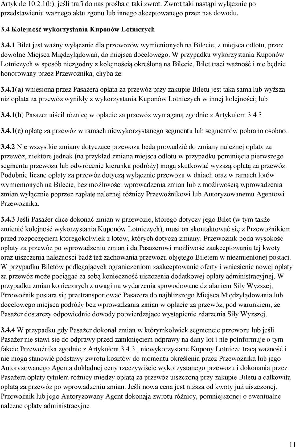 W przypadku wykorzystania Kuponów Lotniczych w sposób niezgodny z kolejnością określoną na Bilecie, Bilet traci ważność i nie będzie honorowany przez Przewoźnika, chyba że: 3.4.