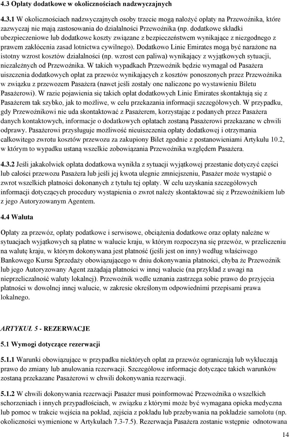 Dodatkowo Linie Emirates mogą być narażone na istotny wzrost kosztów działalności (np. wzrost cen paliwa) wynikający z wyjątkowych sytuacji, niezależnych od Przewoźnika.