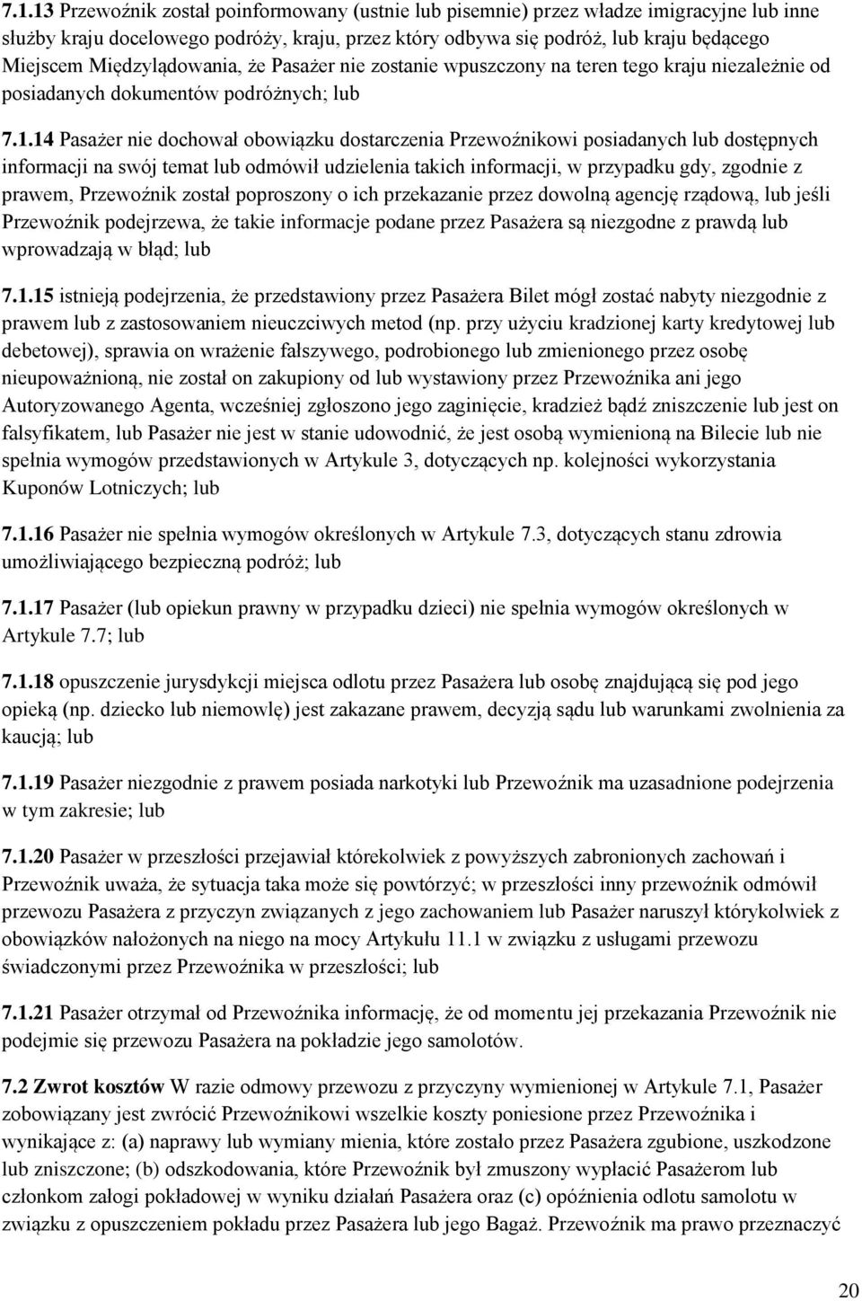 14 Pasażer nie dochował obowiązku dostarczenia Przewoźnikowi posiadanych lub dostępnych informacji na swój temat lub odmówił udzielenia takich informacji, w przypadku gdy, zgodnie z prawem,