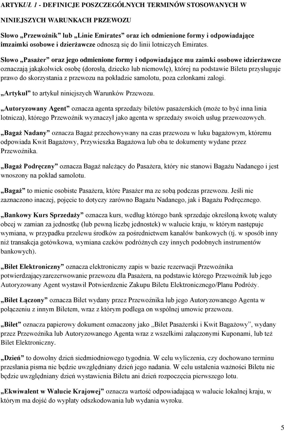Słowo Pasażer oraz jego odmienione formy i odpowiadające mu zaimki osobowe idzierżawcze oznaczają jakąkolwiek osobę (dorosłą, dziecko lub niemowlę), której na podstawie Biletu przysługuje prawo do