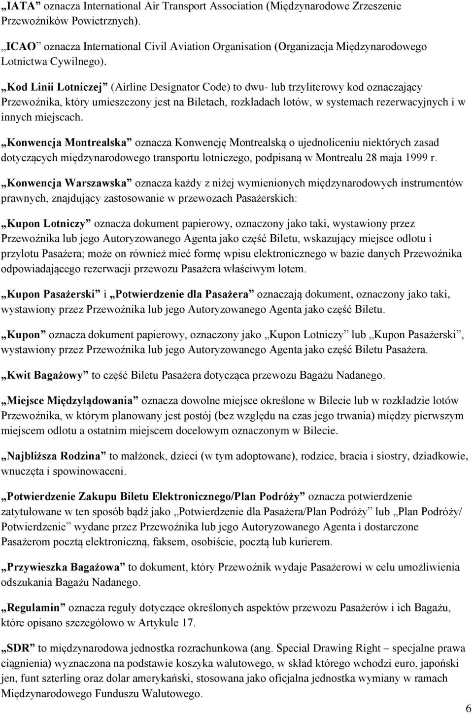 Kod Linii Lotniczej (Airline Designator Code) to dwu- lub trzyliterowy kod oznaczający Przewoźnika, który umieszczony jest na Biletach, rozkładach lotów, w systemach rezerwacyjnych i w innych