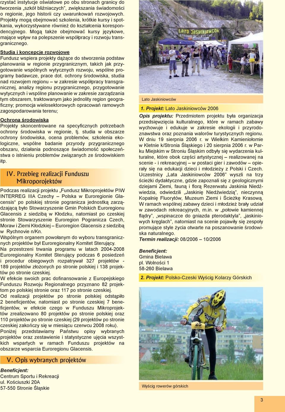 Mogą także obejmować kursy językowe, mające wpływ na polepszenie współpracy i rozwoju transgranicznego.