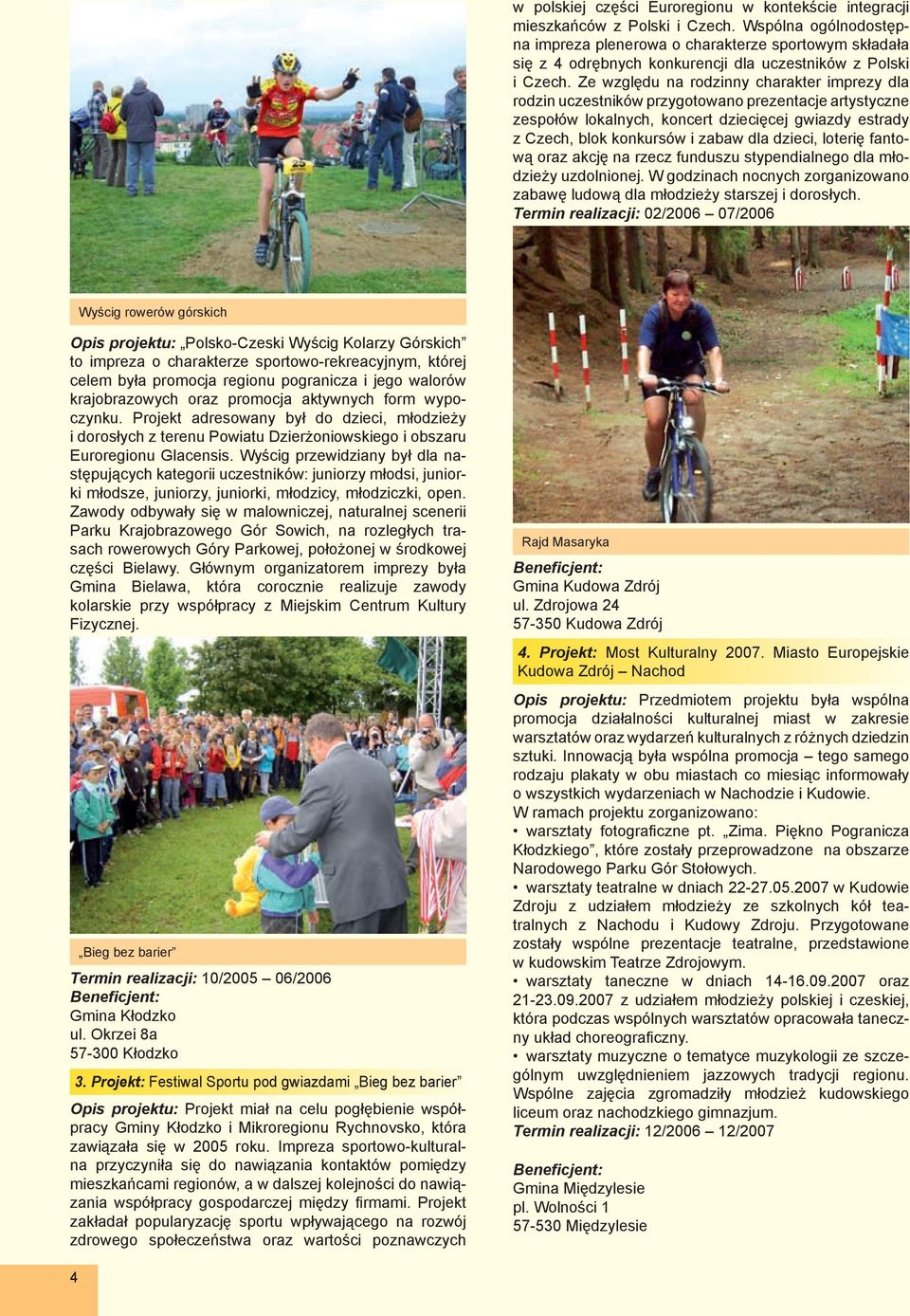 Ze względu na rodzinny charakter imprezy dla rodzin uczestników przygotowano prezentacje artystyczne zespołów lokalnych, koncert dziecięcej gwiazdy estrady z Czech, blok konkursów i zabaw dla dzieci,