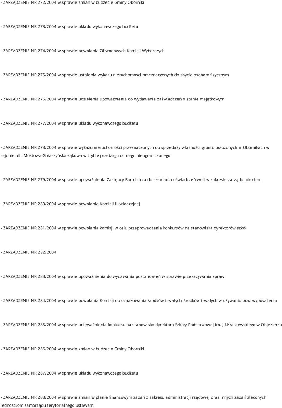 zaświadczeń o stanie majątkowym - ZARZĄDZENIE NR 277/2004 w sprawie układu wykonawczego budżetu - ZARZĄDZENIE NR 278/2004 w sprawie wykazu nieruchomości przeznaczonych do sprzedaży własności gruntu