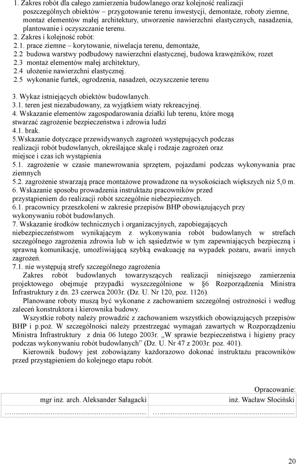 2 budowa warstwy podbudowy nawierzchni elastycznej, budowa krawężników, rozet 2.3 montaż elementów małej architektury, 2.4 ułożenie nawierzchni elastycznej. 2.5 wykonanie furtek, ogrodzenia, nasadzeń, oczyszczenie terenu 3.