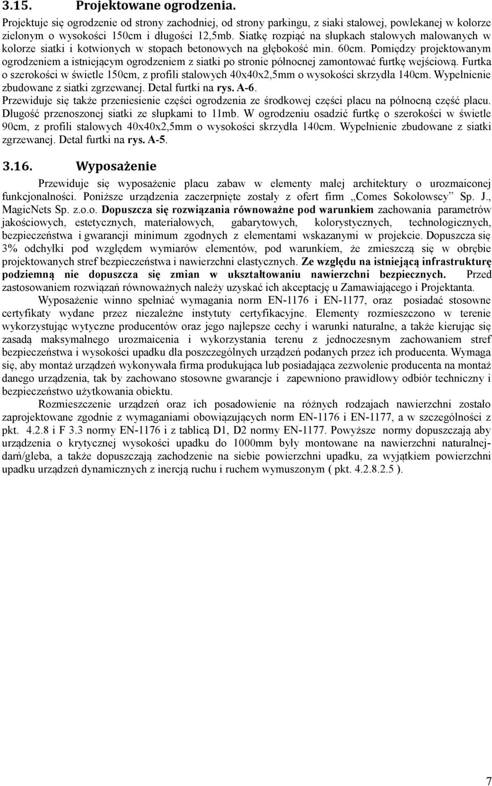 Pomiędzy projektowanym ogrodzeniem a istniejącym ogrodzeniem z siatki po stronie północnej zamontować furtkę wejściową.