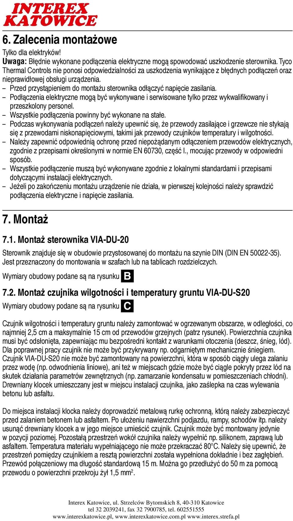 Przed przystąpieniem do montażu sterownika odłączyć napięcie zasilania. Podłączenia elektryczne mogą być wykonywane i serwisowane tylko przez wykwalifikowany i przeszkolony personel.
