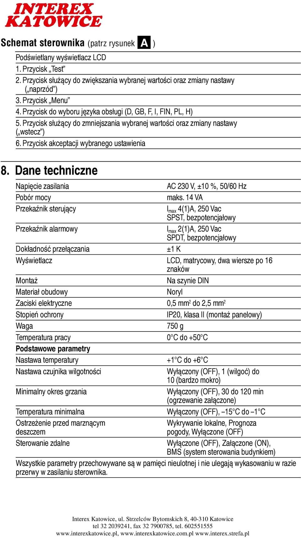 Dane techniczne Napięcie zasilania AC 230 V, ±10 %, 50/60 Hz Pobór mocy maks.