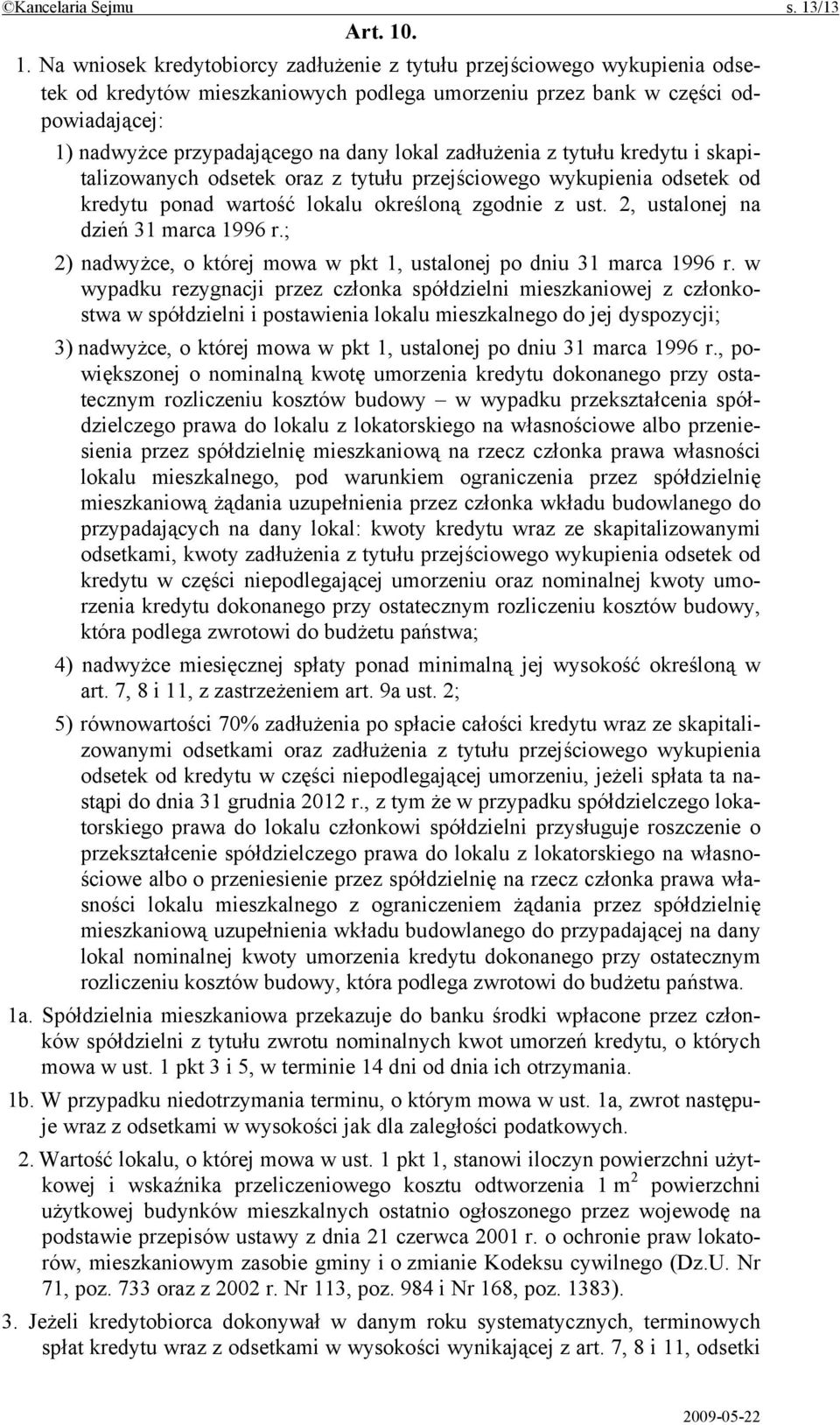 . 1. Na wniosek kredytobiorcy zadłużenie z tytułu przejściowego wykupienia odsetek od kredytów mieszkaniowych podlega umorzeniu przez bank w części odpowiadającej: 1) nadwyżce przypadającego na dany