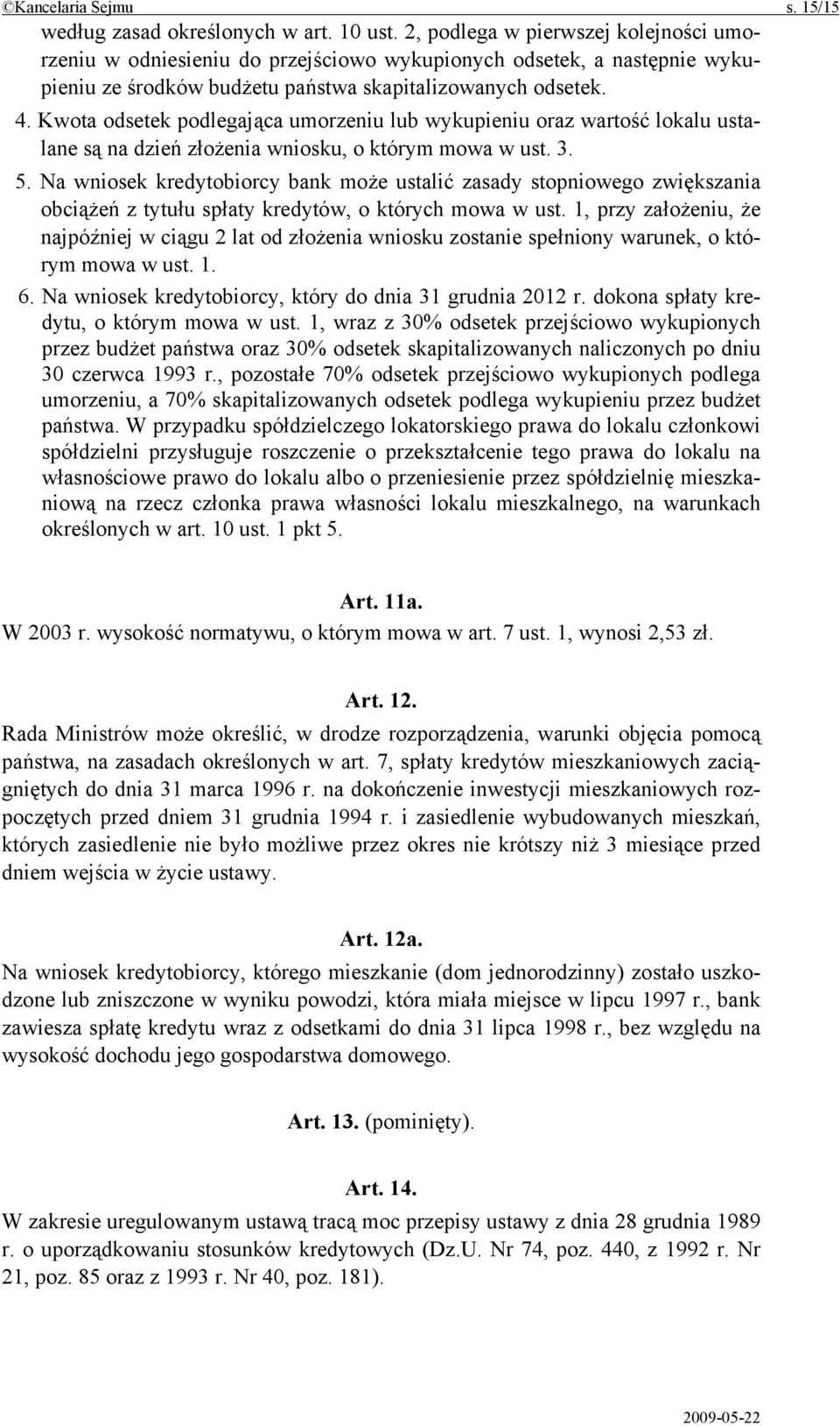 Kwota odsetek podlegająca umorzeniu lub wykupieniu oraz wartość lokalu ustalane są na dzień złożenia wniosku, o którym mowa w ust. 3. 5.