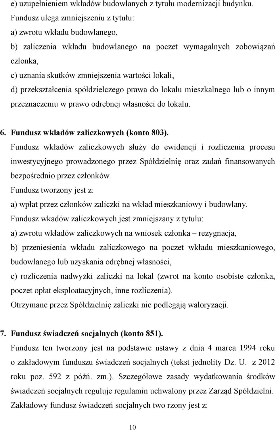 przekształcenia spółdzielczego prawa do lokalu mieszkalnego lub o innym przeznaczeniu w prawo odrębnej własności do lokalu. 6. Fundusz wkładów zaliczkowych (konto 803).