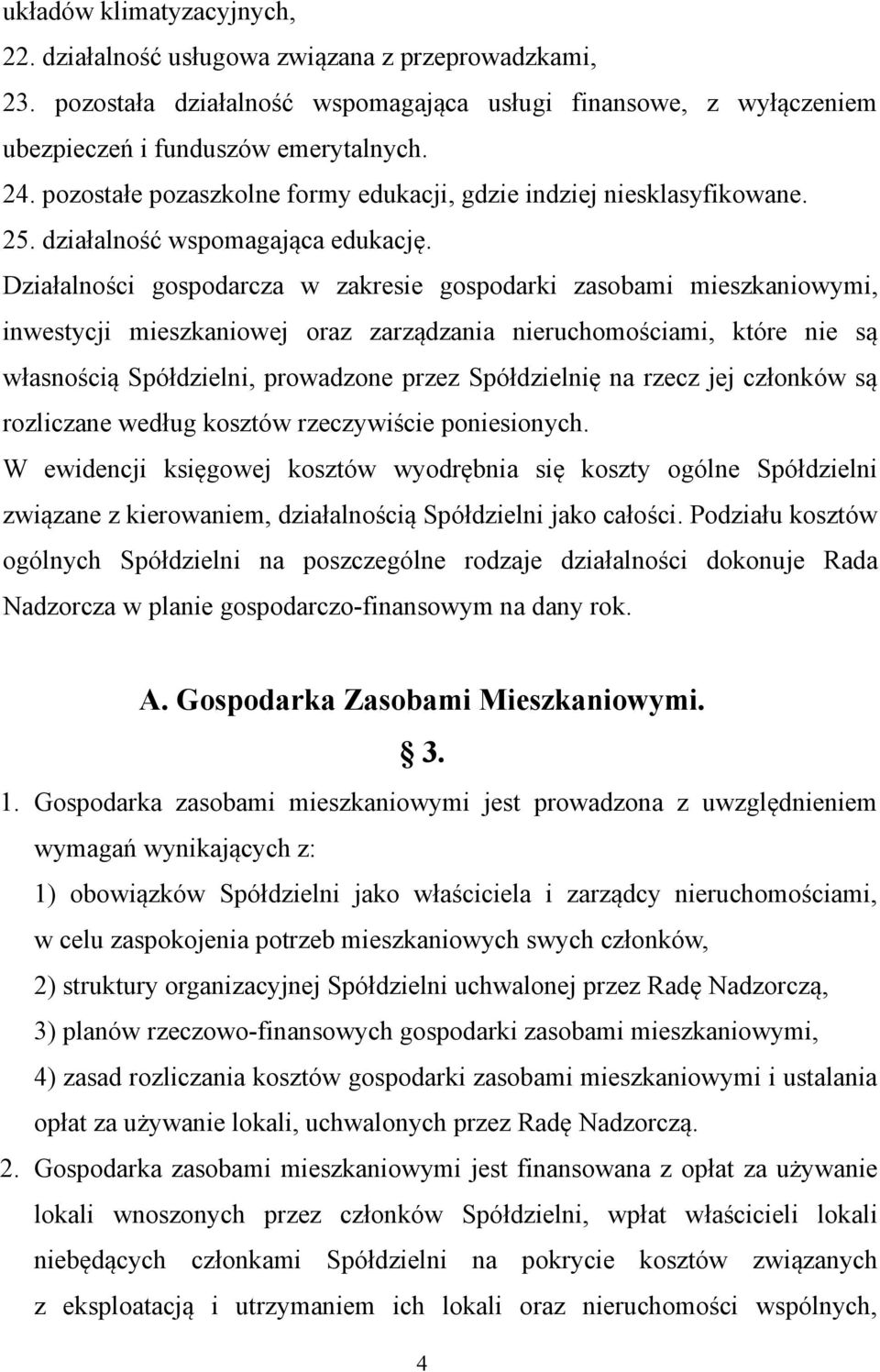 Działalności gospodarcza w zakresie gospodarki zasobami mieszkaniowymi, inwestycji mieszkaniowej oraz zarządzania nieruchomościami, które nie są własnością Spółdzielni, prowadzone przez Spółdzielnię