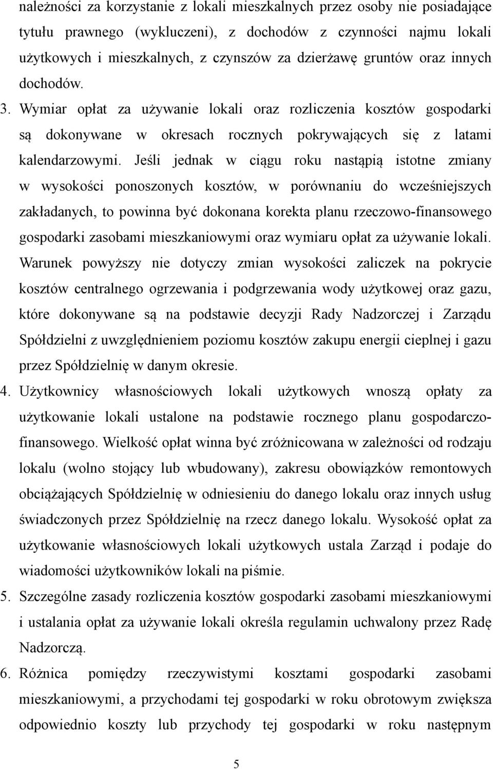 Jeśli jednak w ciągu roku nastąpią istotne zmiany w wysokości ponoszonych kosztów, w porównaniu do wcześniejszych zakładanych, to powinna być dokonana korekta planu rzeczowo-finansowego gospodarki