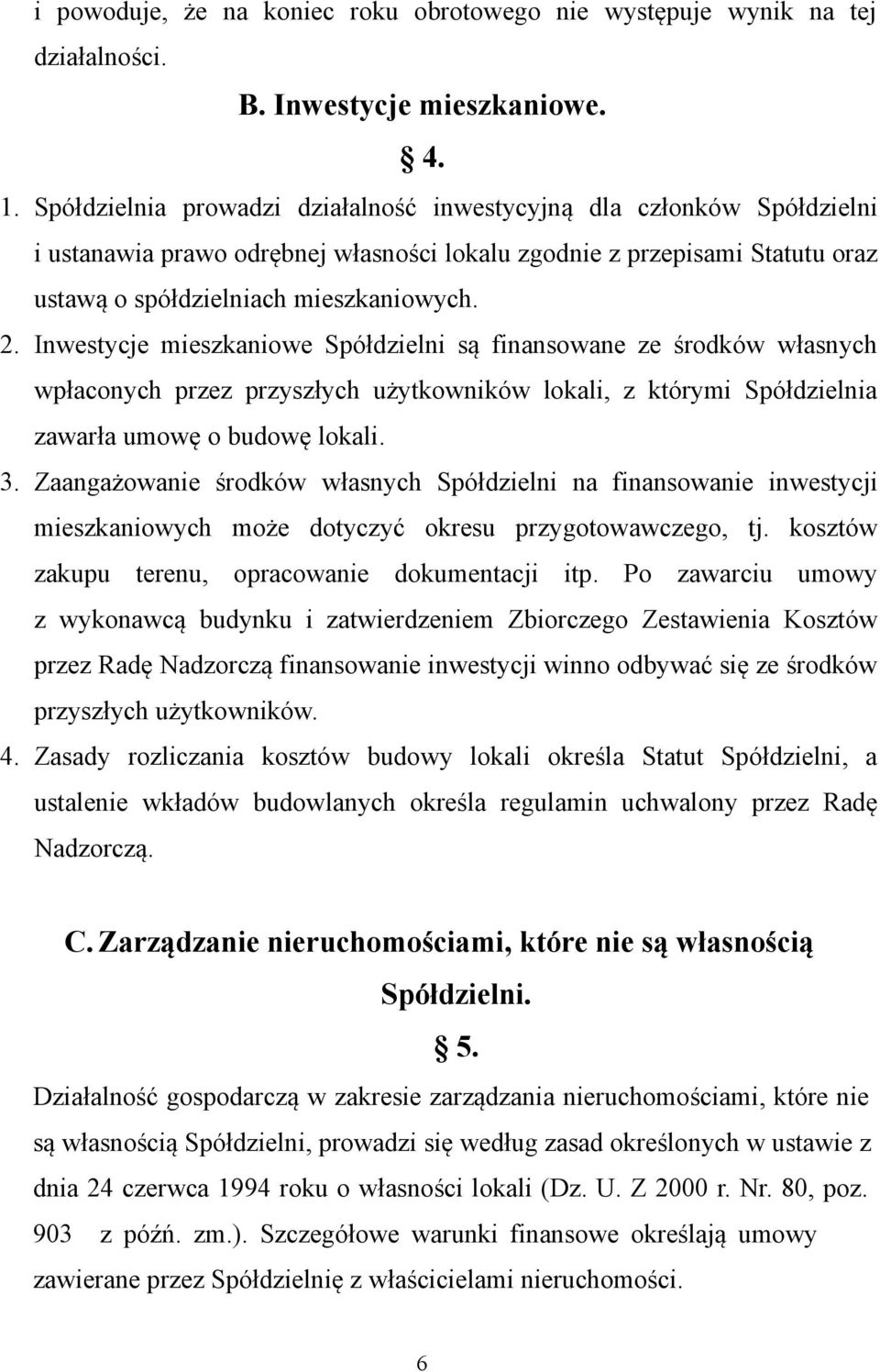 Inwestycje mieszkaniowe Spółdzielni są finansowane ze środków własnych wpłaconych przez przyszłych użytkowników lokali, z którymi Spółdzielnia zawarła umowę o budowę lokali. 3.