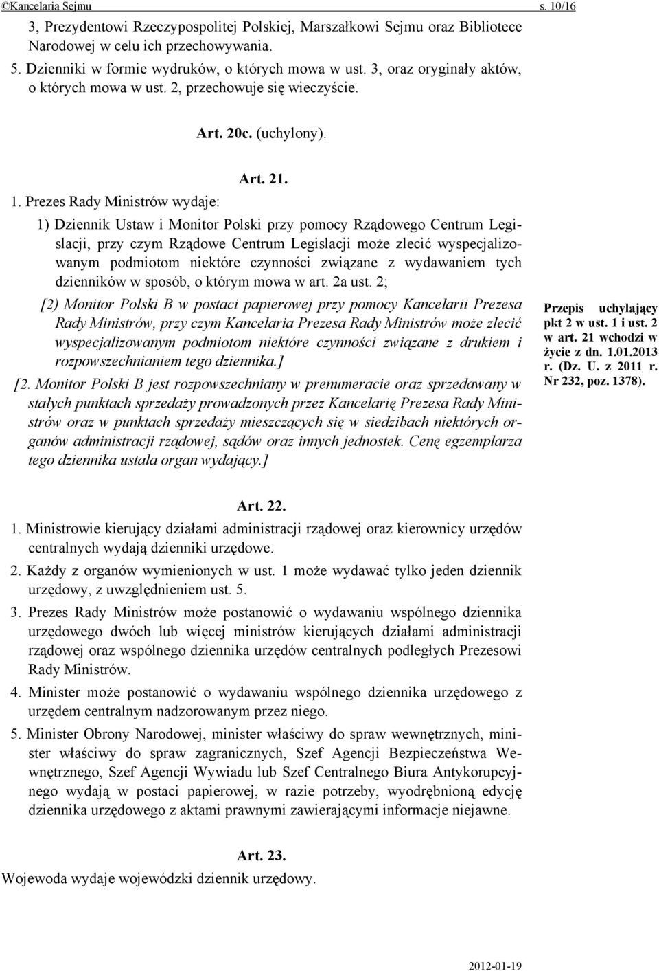 Prezes Rady Ministrów wydaje: 1) Dziennik Ustaw i Monitor Polski przy pomocy Rządowego Centrum Legislacji, przy czym Rządowe Centrum Legislacji może zlecić wyspecjalizowanym podmiotom niektóre