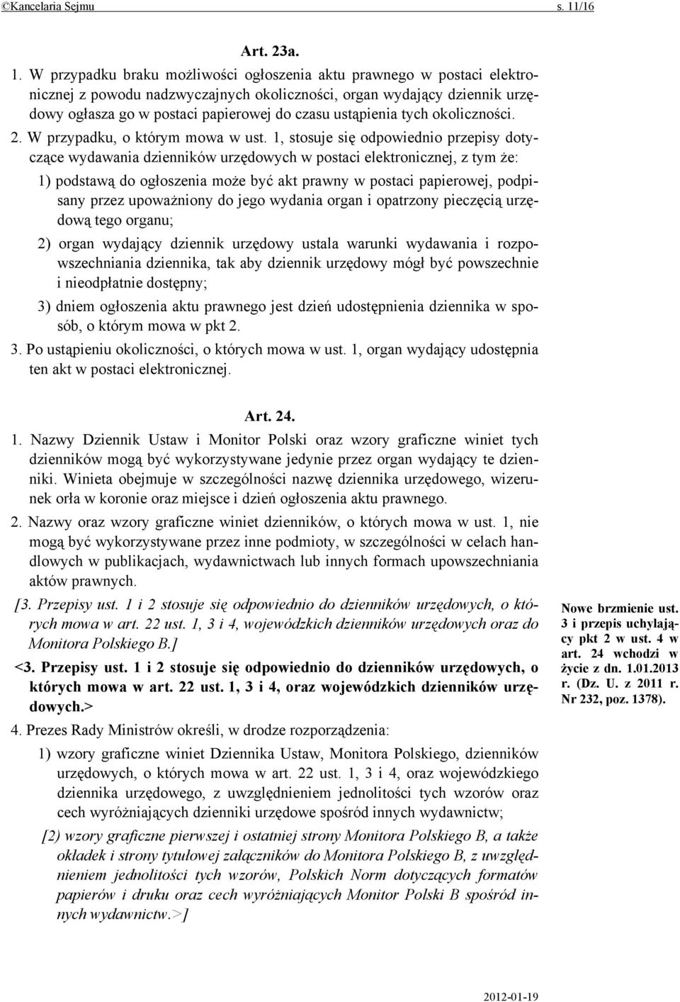 W przypadku braku możliwości ogłoszenia aktu prawnego w postaci elektronicznej z powodu nadzwyczajnych okoliczności, organ wydający dziennik urzędowy ogłasza go w postaci papierowej do czasu