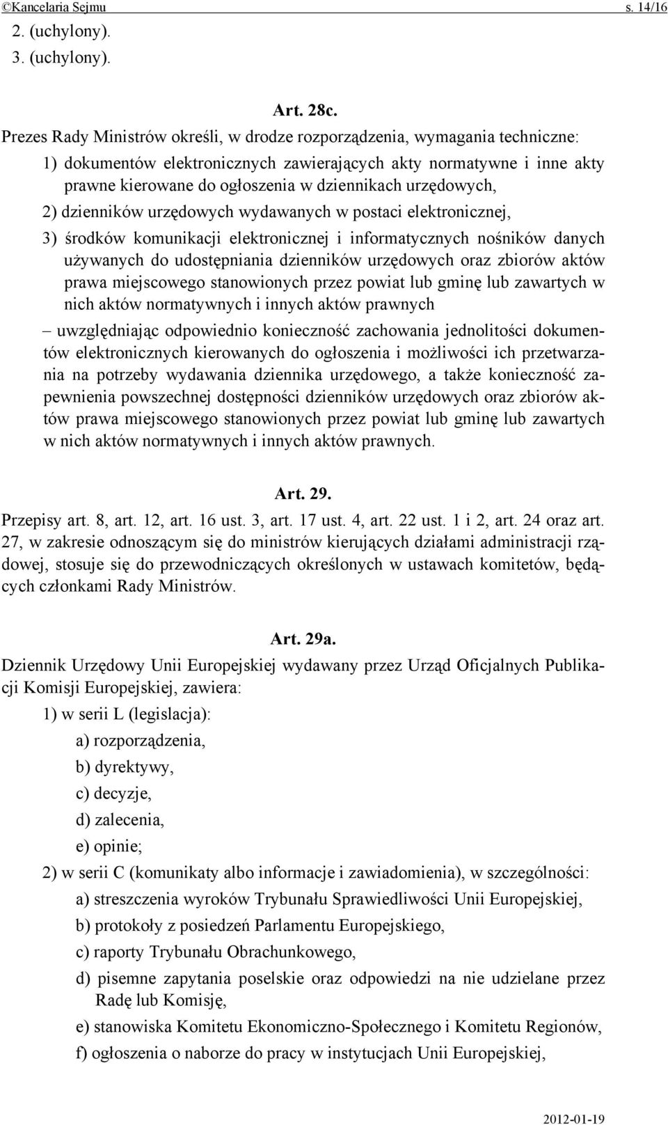 urzędowych, 2) dzienników urzędowych wydawanych w postaci elektronicznej, 3) środków komunikacji elektronicznej i informatycznych nośników danych używanych do udostępniania dzienników urzędowych oraz