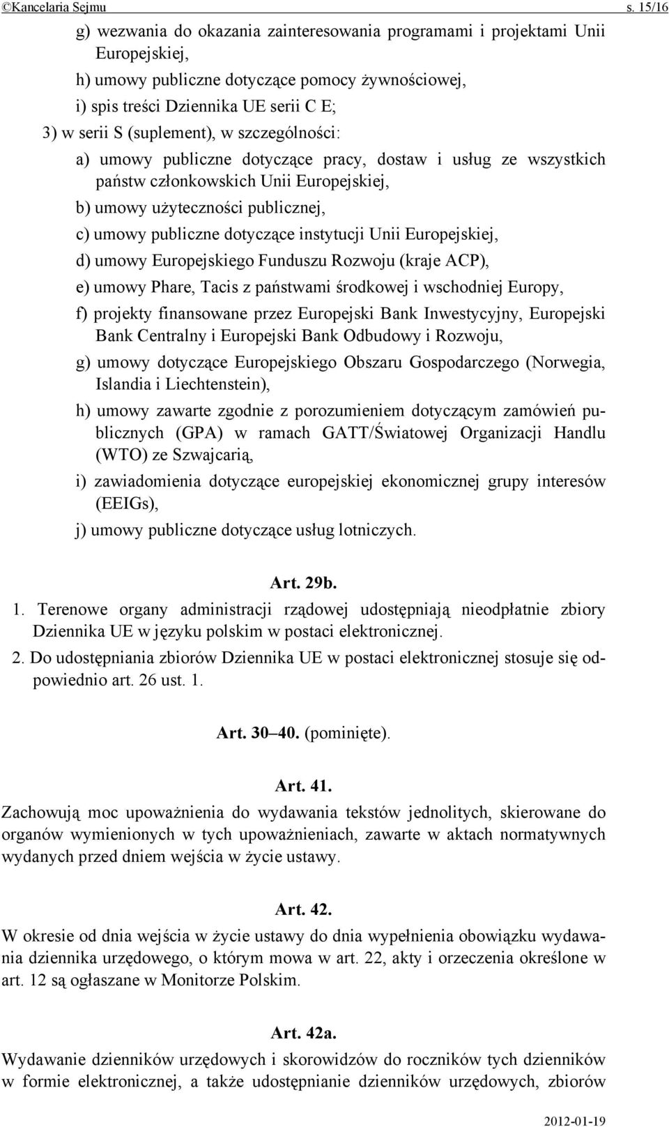 (suplement), w szczególności: a) umowy publiczne dotyczące pracy, dostaw i usług ze wszystkich państw członkowskich Unii Europejskiej, b) umowy użyteczności publicznej, c) umowy publiczne dotyczące