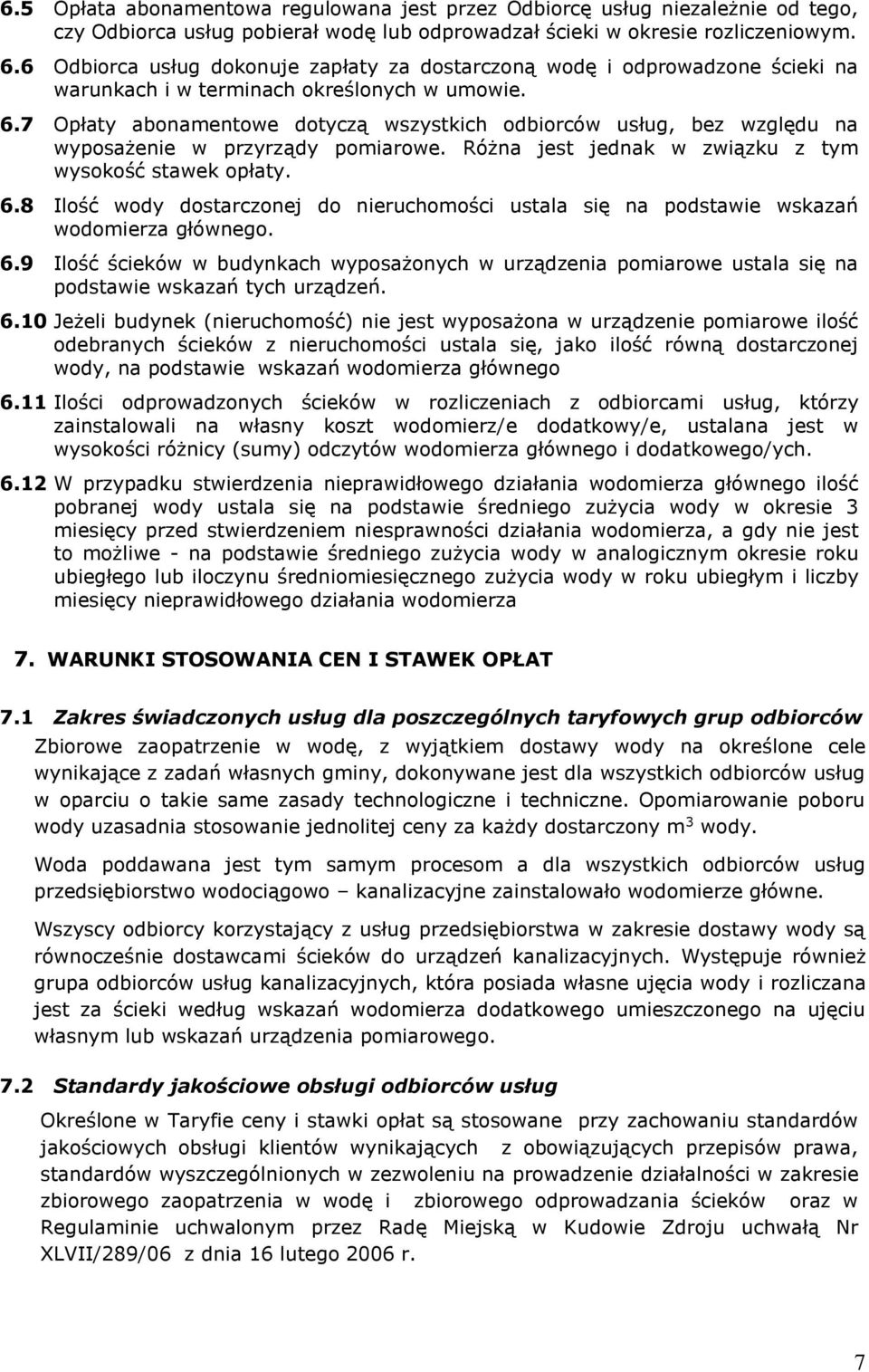 7 Opłaty abonamentowe dotyczą wszystkich odbiorców usług, bez względu na wyposażenie w przyrządy pomiarowe. Różna jest jednak w związku z tym wysokość stawek opłaty. 6.