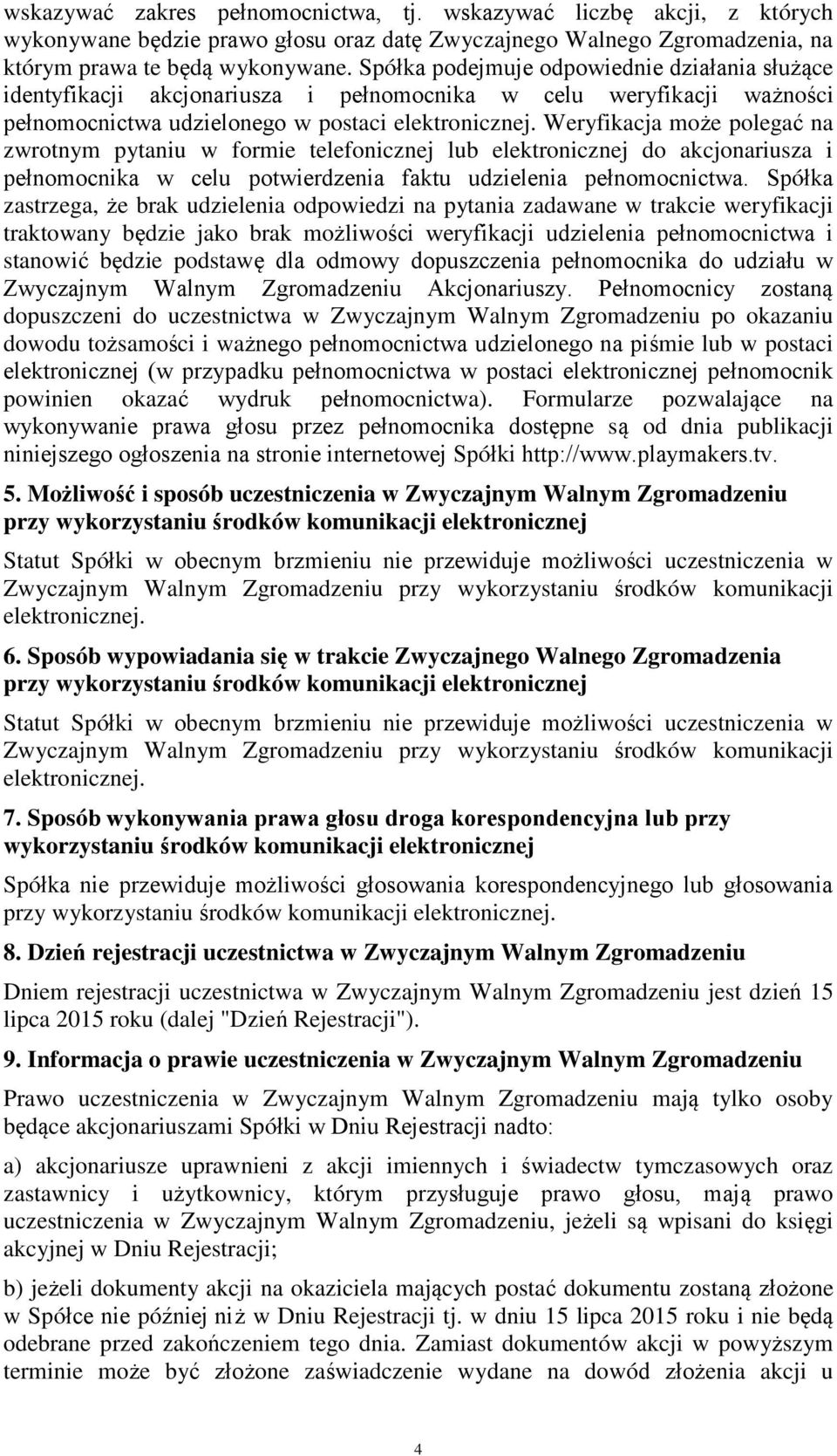 Weryfikacja może polegać na zwrotnym pytaniu w formie telefonicznej lub elektronicznej do akcjonariusza i pełnomocnika w celu potwierdzenia faktu udzielenia pełnomocnictwa.