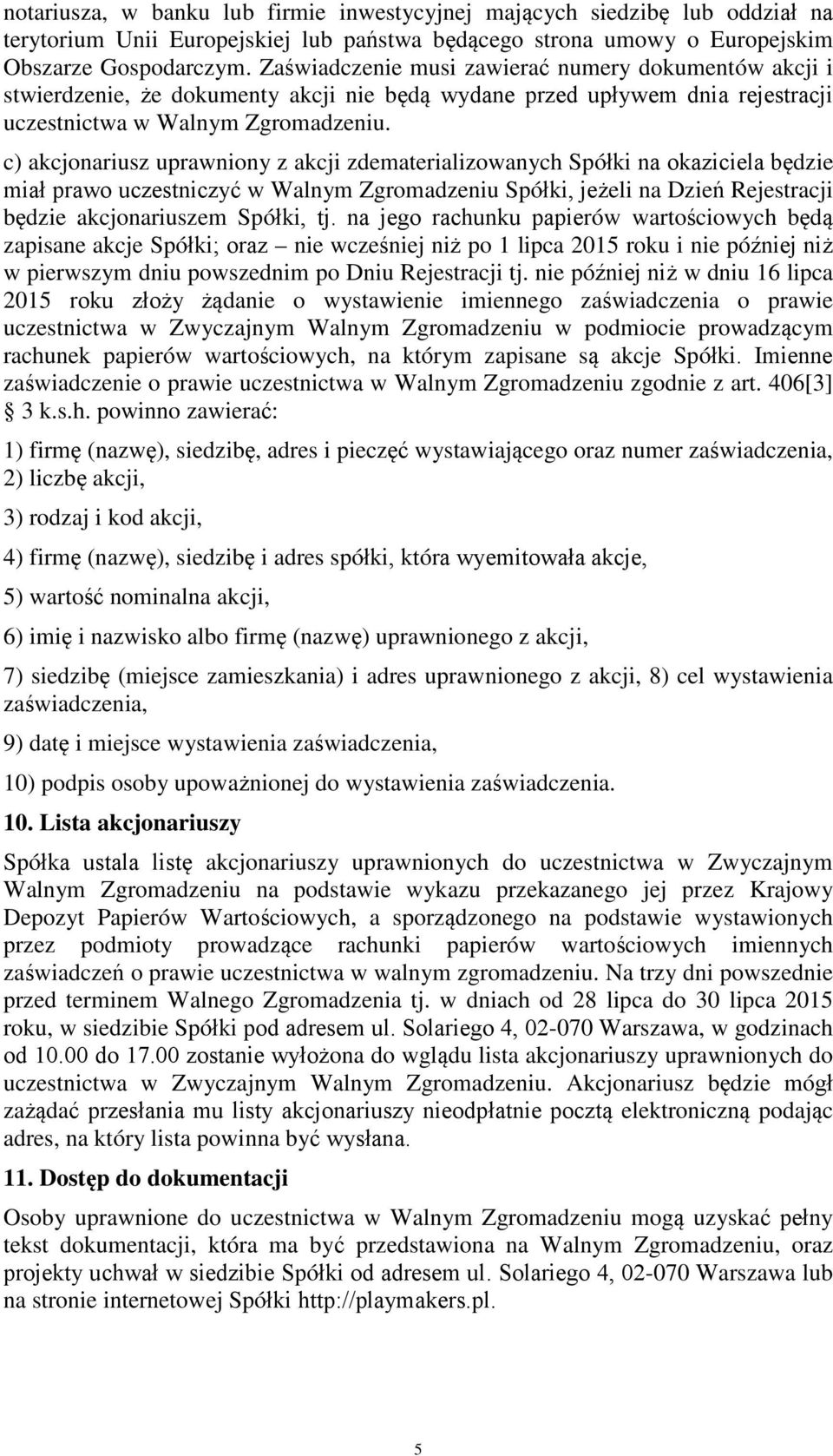 c) akcjonariusz uprawniony z akcji zdematerializowanych Spółki na okaziciela będzie miał prawo uczestniczyć w Walnym Zgromadzeniu Spółki, jeżeli na Dzień Rejestracji będzie akcjonariuszem Spółki, tj.