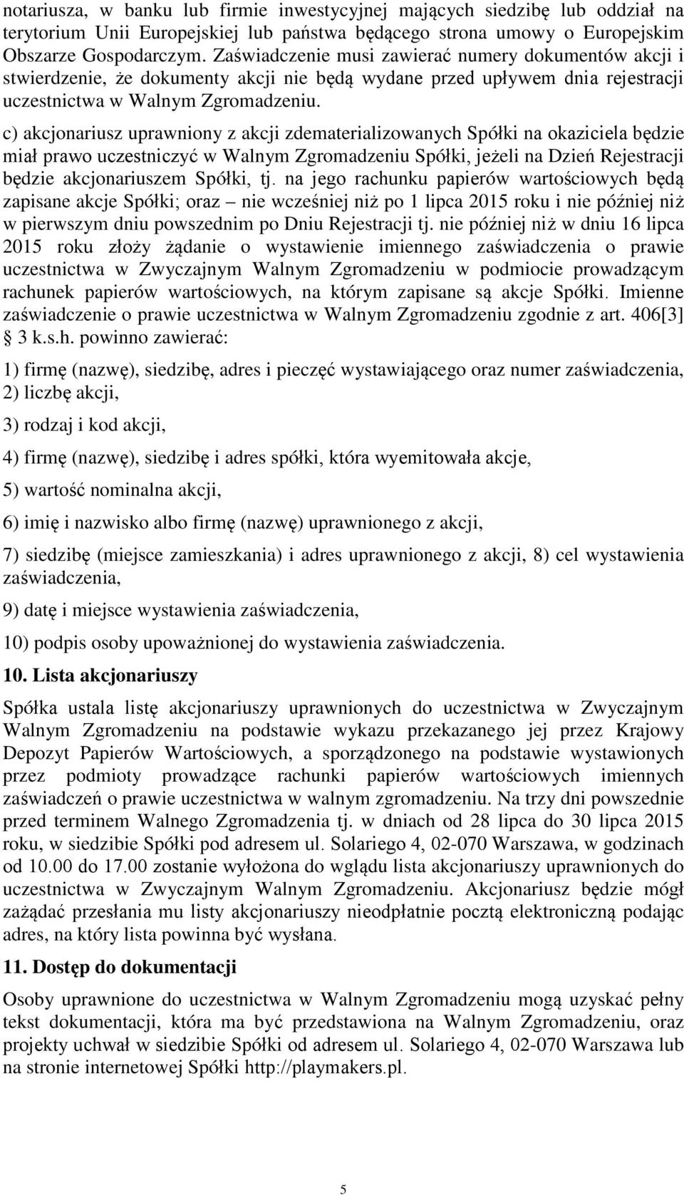 c) akcjonariusz uprawniony z akcji zdematerializowanych Spółki na okaziciela będzie miał prawo uczestniczyć w Walnym Zgromadzeniu Spółki, jeżeli na Dzień Rejestracji będzie akcjonariuszem Spółki, tj.