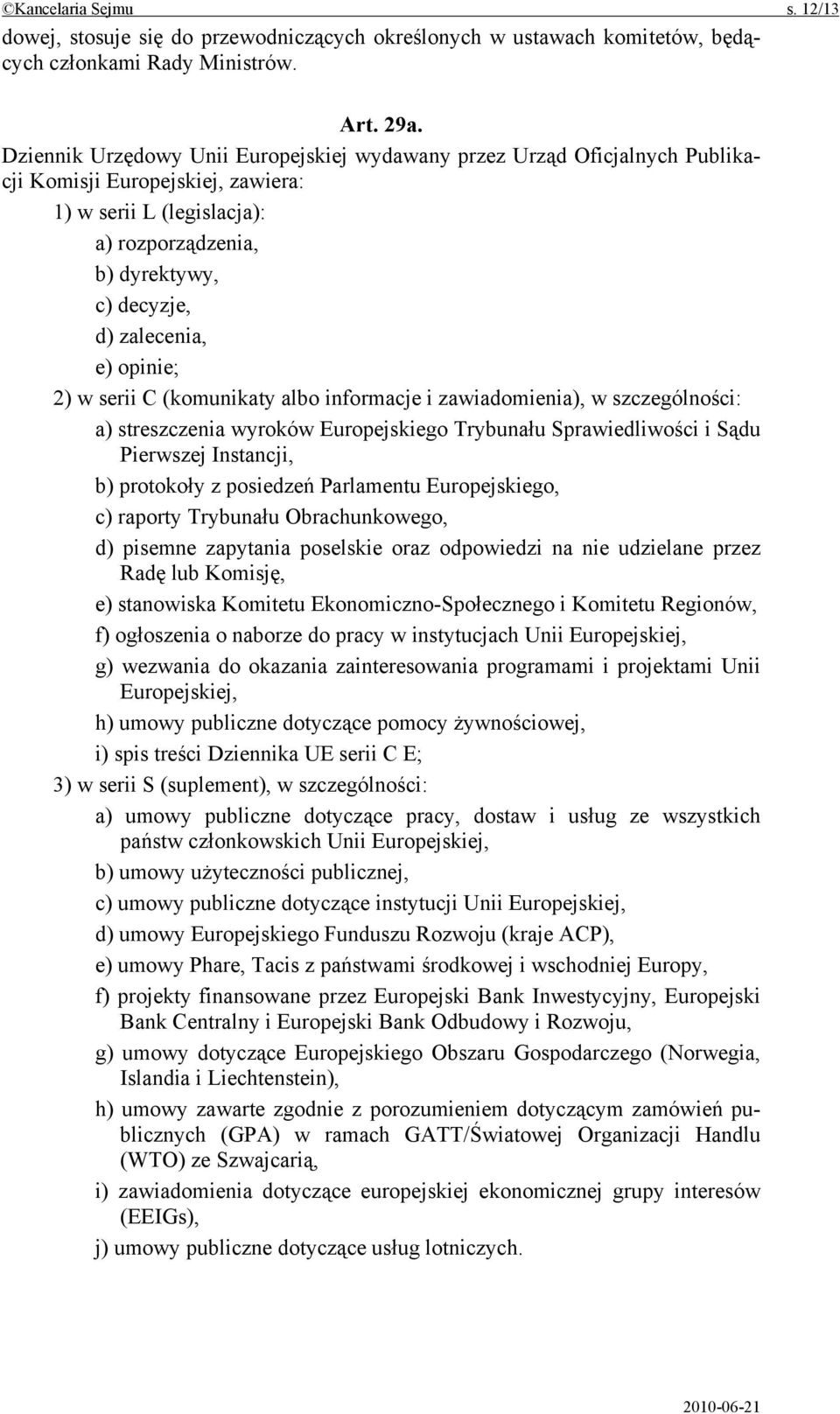 opinie; 2) w serii C (komunikaty albo informacje i zawiadomienia), w szczególności: a) streszczenia wyroków Europejskiego Trybunału Sprawiedliwości i Sądu Pierwszej Instancji, b) protokoły z