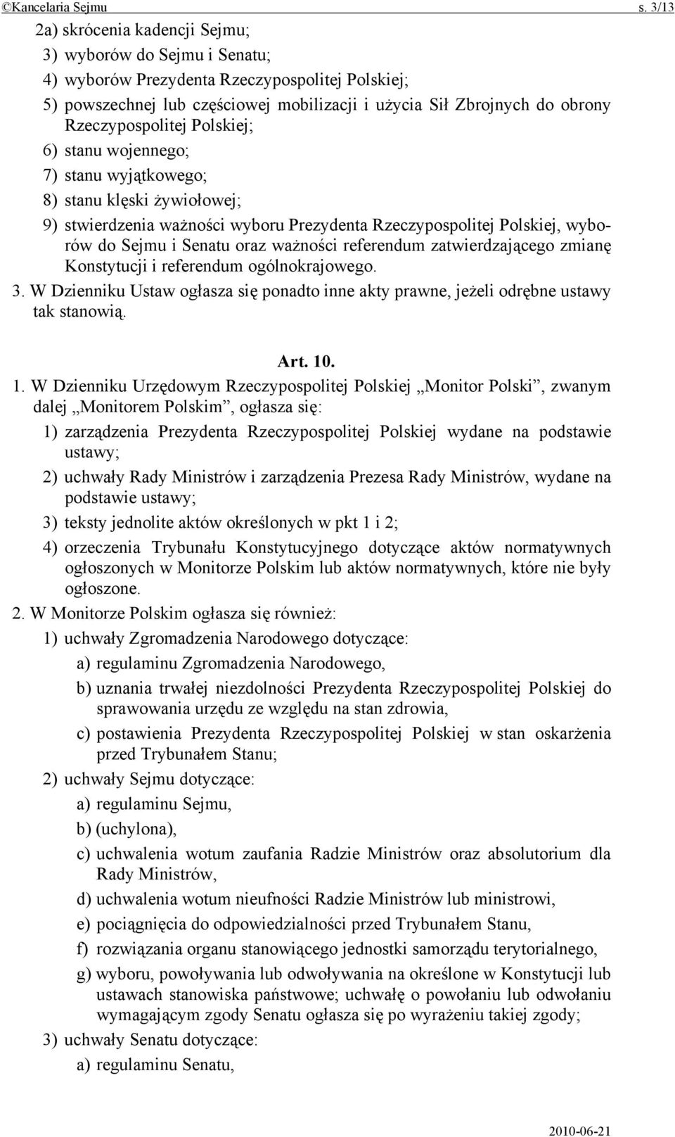 Rzeczypospolitej Polskiej; 6) stanu wojennego; 7) stanu wyjątkowego; 8) stanu klęski żywiołowej; 9) stwierdzenia ważności wyboru Prezydenta Rzeczypospolitej Polskiej, wyborów do Sejmu i Senatu oraz