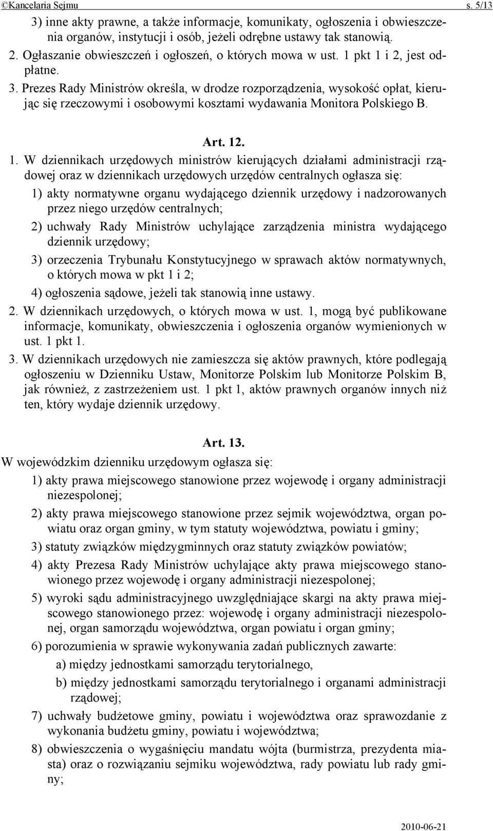 Prezes Rady Ministrów określa, w drodze rozporządzenia, wysokość opłat, kierując się rzeczowymi i osobowymi kosztami wydawania Monitora Polskiego B. Art. 12