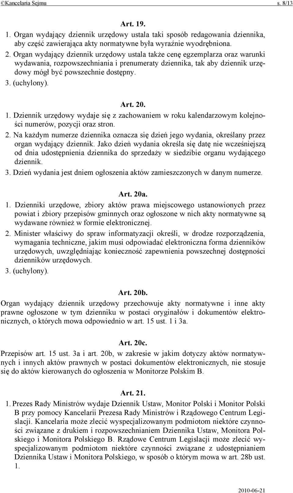 (uchylony). Art. 20. 1. Dziennik urzędowy wydaje się z zachowaniem w roku kalendarzowym kolejności numerów, pozycji oraz stron. 2. Na każdym numerze dziennika oznacza się dzień jego wydania, określany przez organ wydający dziennik.