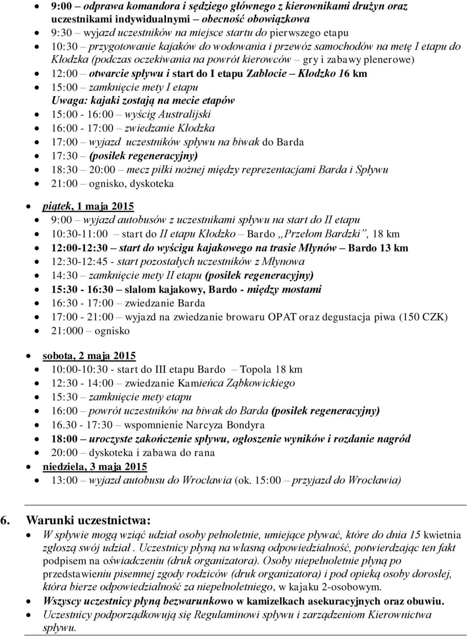 Kłodzko 16 km 15:00 zamknięcie mety I etapu Uwaga: kajaki zostają na mecie etapów 15:00-16:00 wyścig Australijski 16:00-17:00 zwiedzanie Kłodzka 17:00 wyjazd uczestników spływu na biwak do Barda