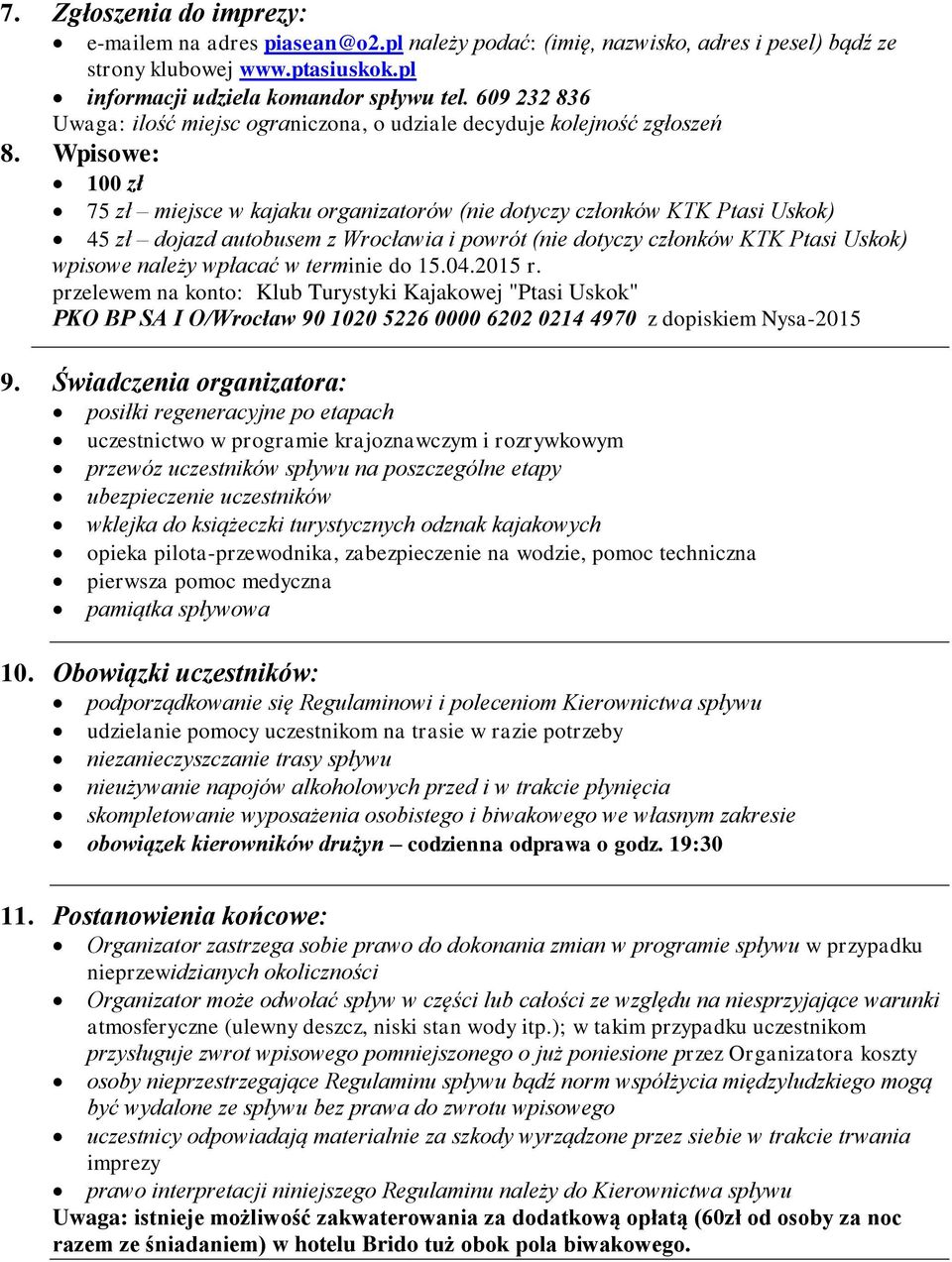 Wpisowe: 100 zł 75 zł miejsce w kajaku organizatorów (nie dotyczy członków KTK Ptasi Uskok) 45 zł dojazd autobusem z Wrocławia i powrót (nie dotyczy członków KTK Ptasi Uskok) wpisowe należy wpłacać w