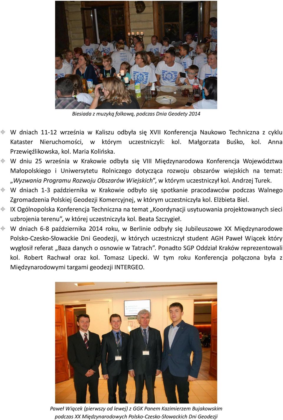 W dniu 25 września w Krakowie odbyła się VIII Międzynarodowa Konferencja Województwa Małopolskiego i Uniwersytetu Rolniczego dotycząca rozwoju obszarów wiejskich na temat: Wyzwania Programu Rozwoju