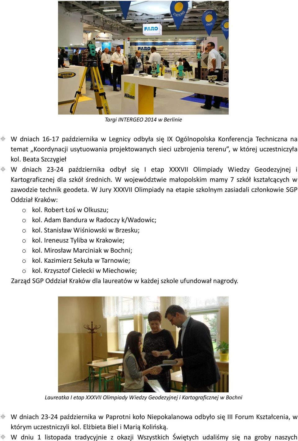 W województwie małopolskim mamy 7 szkół kształcących w zawodzie technik geodeta. W Jury XXXVII Olimpiady na etapie szkolnym zasiadali członkowie SGP Oddział Kraków: o kol. Robert Łoś w Olkuszu; o kol.