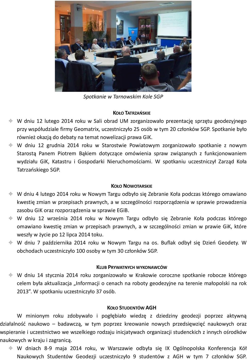 W dniu 12 grudnia 2014 roku w Starostwie Powiatowym zorganizowało spotkanie z nowym Starostą Panem Piotrem Bąkiem dotyczące omówienia spraw związanych z funkcjonowaniem wydziału GiK, Katastru i
