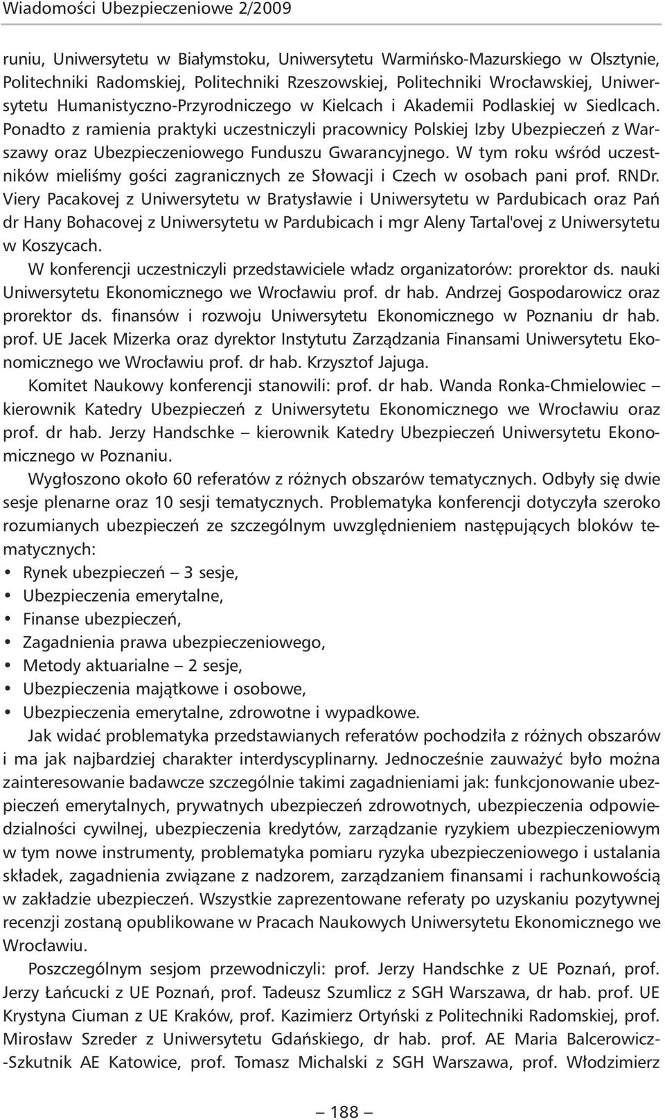 Ponadto z ramienia praktyki uczestniczyli pracownicy Polskiej Izby Ubezpieczeń z Warszawy oraz Ubezpieczeniowego Funduszu Gwarancyjnego.