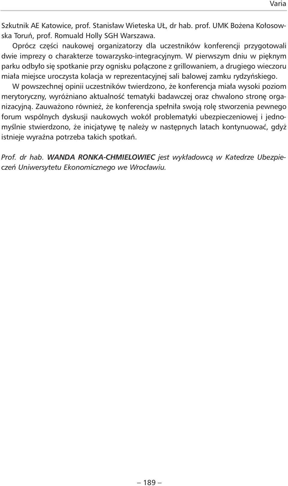 W pierwszym dniu w pięknym parku odbyło się spotkanie przy ognisku połączone z grillowaniem, a drugiego wieczoru miała miejsce uroczysta kolacja w reprezentacyjnej sali balowej zamku rydzyńskiego.