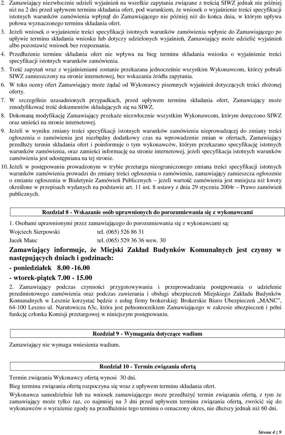 JeŜeli wniosek o wyjaśnienie treści specyfikacji istotnych warunków zamówienia wpłynie do Zamawiającego po upływie terminu składania wniosku lub dotyczy udzielonych wyjaśnień, Zamawiający moŝe